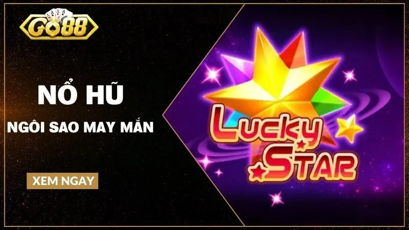Nổ hũ Ngôi sao may mắn - Hành trình tỏa sáng giữa dải ngân hà Jackpot